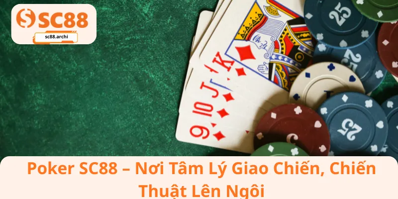 Poker SC88 – Nơi Tâm Lý Giao Chiến, Chiến Thuật Lên Ngôi