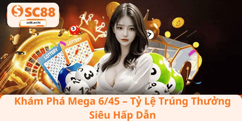 Khám Phá Mega 6/45 – Tỷ Lệ Trúng Thưởng Siêu Hấp Dẫn
