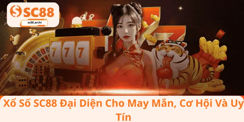Xổ Số SC88 Đại Diện Cho May Mắn, Cơ Hội Và Uy Tín